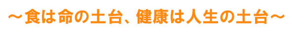 食は命の土台、健康は人生の土台