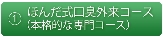 ほんだ式口臭外来コース （本格的な専門コース）