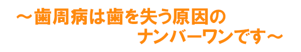 歯周病は歯を失う原因のナンバーワンです